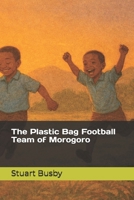 The Plastic Bag Football Team of Morogoro B0H1813ZHT Book Cover