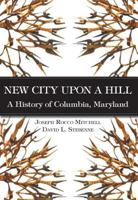 New City Upon a Hill, A History of Columbia, Maryland 1596290676 Book Cover