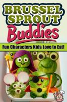 Brussel Sprout Buddies Fun Characters Kids Love to Eat: Healthy Snack Recipes, Creative Food Art, and Easy Cookbook Ideas for Kids and Families B0FMXLLBV2 Book Cover