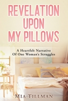 Revelation Upon My Pillows: A Heartfelt Narrative of One Woman's Struggles 1954274904 Book Cover