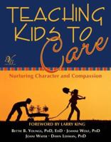 Teaching Kids to Care: Nurturing Character and Compassion 1571745483 Book Cover