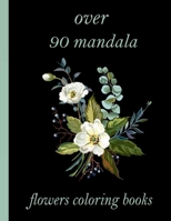 over 90 mandala flowers coloring books: 100 Magical Mandalas flowers| An Adult Coloring Book with Fun, Easy, and Relaxing Mandalas B08ZW84PX2 Book Cover