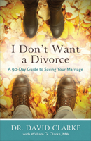 I Don't Want a Divorce: A 90 Day Guide to Saving Your Marriage 0800734017 Book Cover