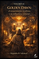 Volumen 6 — Golden Dawn: el renacimiento ocultista y su influencia cultural (Biblioteca Historia del Poder) B0GSWXG9GS Book Cover