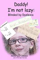 Daddy! I'm Not Lazy: Blinded by Dyslexia. 1503388700 Book Cover