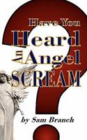 Have You Heard an Angel Scream 1451517122 Book Cover