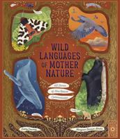 Wild Languages of Mother Nature: 48 Stories of How Nature Communicates: 48 Stories of How Nature Communicates 0711288488 Book Cover