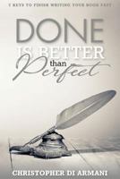 Done is Better Than Perfect: 7 Keys to Finish Writing Your Book Fast 1988938155 Book Cover