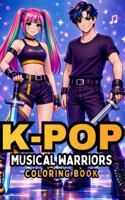 K-POP Musical Warriors Coloring Book: Musical Idol Warriors: Guys and Girls Battle in K-Pop Costumes, Using Music, Dance, and Song to Fight with Glamour! 1968210113 Book Cover