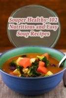 Souper Healthy: 102 Nutritious and Easy Soup Recipes B0CH2FK9HJ Book Cover