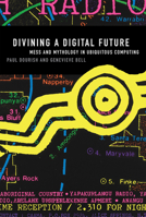 Divining a Digital Future: Mess and Mythology in Ubiquitous Computing 0262525895 Book Cover