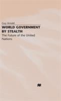 World Government by Stealth: The Future of the United Nations 0333655826 Book Cover