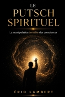 Le Putsch Spirituel: Manifeste pour la libération vibratoire et la renaissance du peuple de France B0FSYDMRKB Book Cover