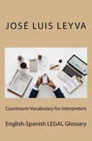 Courtroom Vocabulary for Interpreters: English-Spanish LEGAL Glossary 172959817X Book Cover