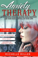 ANXIETY THERAPY: 3 BOOKS IN 1: Anxiety in Relationship, Couple Therapy and Acceptance and Commitment Therapy. An Effective Guide to Master Your Emotions and Take Back Control of Your Life 1801097720 Book Cover