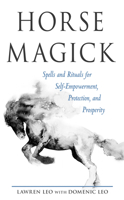 Horse Magick: Spells and Rituals for Self-Empowerment, Protection, and Prosperity 1578636981 Book Cover