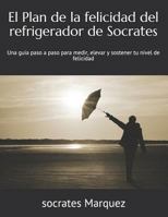 El Plan de la felicidad del refrigerador de Socrates: Una guia paso a paso para medir, elevar y sostener tu nivel de felicidad 1792967608 Book Cover