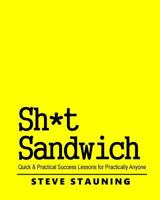 Sh*t Sandwich: Quick & Practical Success Lessons for Practically Anyone 154865213X Book Cover