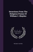 Secections From The Religious Poems Of William C. Blaydes ...... 1346601658 Book Cover