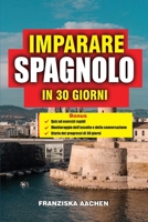 IMPARARE SPAGNOLO IN 30 GIORNI: Un corso intensivo di 30 giorni per principianti e parlanti fluenti: parla con sicurezza, comprendi le conversazioni ... come un professionista (Italian Edition) B0FXHPBB6R Book Cover