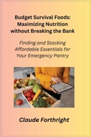 Budget Survival Foods: Finding and Stocking Affordable Essentials for Your Emergency Pantry 1806252821 Book Cover