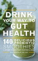 Drink Your Way to Gut Health: 140 Delicious Probiotic Smoothies & Other Drinks that Cleanse & Heal 0544451740 Book Cover