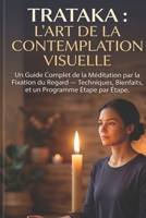 Trataka : L'Art de la Contemplation Visuelle: Guide Complet de la Méditation par la Fixation du Regard — Techniques, Bienfaits et Programme Pas à Pas (French Edition) B0H2S521QT Book Cover