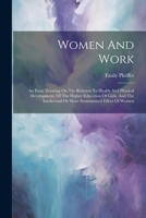 Women And Work: An Essay Treating On The Relation To Health And Physical Development, Of The Higher Education Of Girls, And The Intell 1022551701 Book Cover