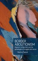 Border Abolitionism: Migrants' Containment and the Genealogies of Struggles and Rescue (Rethinking Borders) 1526199785 Book Cover