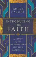 Introducing the Faith: A Study of the Westminster Shorter Catechism 1959145401 Book Cover