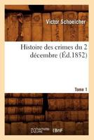 Histoire Des Crimes Du 2 Da(c)Cembre. Tome 1 (A0/00d.1852) 2019693488 Book Cover