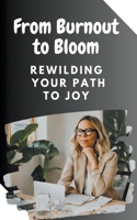 From Burnout to Bloom: Rewilding Your Path to Joy B0CR1YVRSZ Book Cover