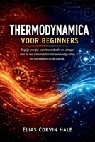 Thermodynamica voor beginners: Begrijp energie, warmteoverdracht en entropie. Leer de vier natuurwetten met eenvoudige uitleg en voorbeelden uit de praktijk. (Dutch Edition) B0H2SF5R7P Book Cover