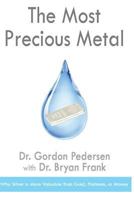 The Most Precious Metal: Why Silver is More Valuable than Gold, Platinum, or Money 1494210304 Book Cover