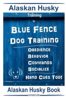 Alaskan Husky Training By Blue Fence Dog Training, Obedience – Behavior, Commands – Socialize, Hand Cues Too! Alaskan Husky Book B085DTVNWM Book Cover