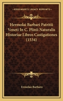 Hermolai Barbari Patritii Veneti In C. Plinii Naturalis Historiae Libros Castigationes (1534) 1166068943 Book Cover