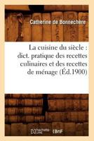 La cuisine du siècle : dict. pratique des recettes culinaires et des recettes de ménage 2012559646 Book Cover
