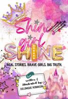 Shine Girl Shine: Real Stories. Brave Girls. Big Truth. B0FF3JZ9M5 Book Cover