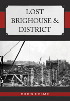Lost Brighouse & District 1398118931 Book Cover