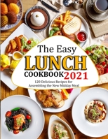 The Easy Lunch Cookbook 2021: 120 Delicious Recipes for Assembling the New Midday Meal B09FSCFCCM Book Cover