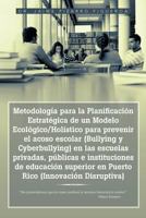 Metodologia Para La Planificacion Estrategica de Un Modelo Ecologico/Holistico Para Prevenir El Acoso Escolar (Bullying y Cyberbullying) En Las Escuelas Privadas, Publicas E Instituciones de Educacion 1463333897 Book Cover