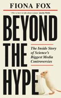 Beyond the Hype: The Inside Story of Science's Biggest Media Controversies 1783966173 Book Cover