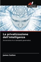 La privatizzazione dell'intelligenza: Sovversione di un monopolio governativo 6203571067 Book Cover