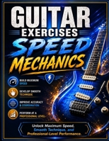 Guitar Exercises: Speed Mechanics: Unlock Maximum Speed, Smooth Technique, and Professional-Level Performance B0HF5C7PMH Book Cover