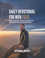 DAILY DEVOTIONAL FOR MEN 2026: 365 Days Of Courageous Devotions To Strengthen Faith Build Unshakable Character And Lead With Purpose B0FVG4SCZ2 Book Cover