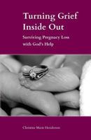 Turning Grief Inside Out: Surviving Pregnancy Loss with God's Help 1944008454 Book Cover