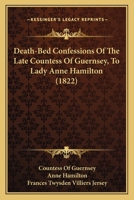 The Death-Bed Confessions of the Late Countess of Guernsey, to Lady Anne Hamilton 1017523444 Book Cover