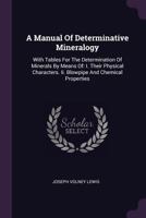A Manual of Determinative Mineralogy, with Tables for the Determination of Minerals by Means of: I. Their Physical Characters. II. Blowpipe and Chemical Properties 1177334429 Book Cover