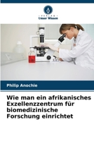 Wie man ein afrikanisches Exzellenzzentrum für biomedizinische Forschung einrichtet 6205671115 Book Cover