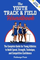 The Youth Track & Field Handbook: The Complete Guide for Young Athletes to Build Speed, Strength, Technique, and Competitive Confidence (The Youth Sports Handbook Series) 1968056408 Book Cover